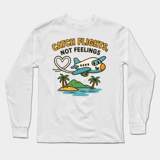 Catch Flights Not Feelings Funny Travel Quote Long Sleeve T-Shirt